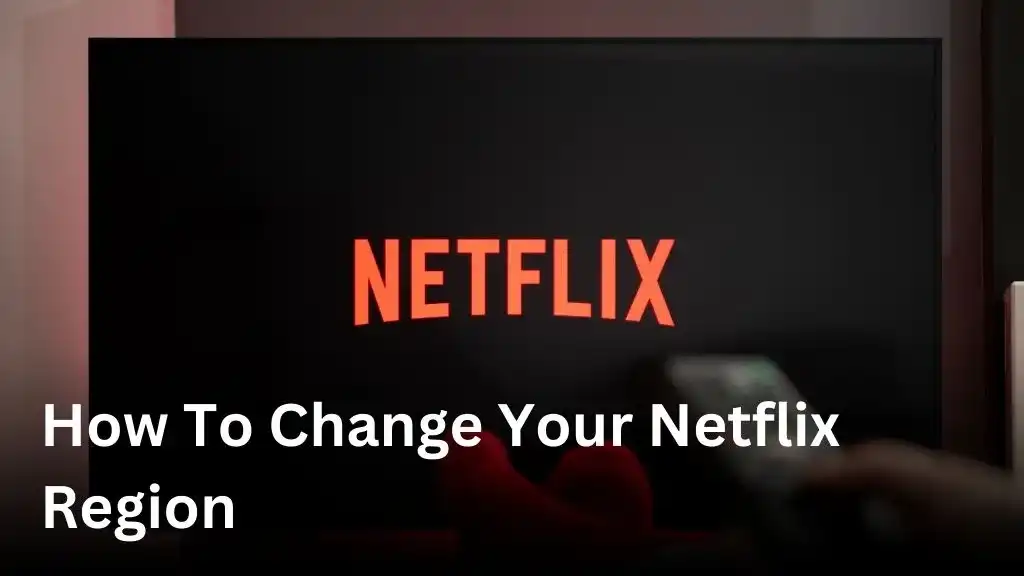 How to change your Netflix region